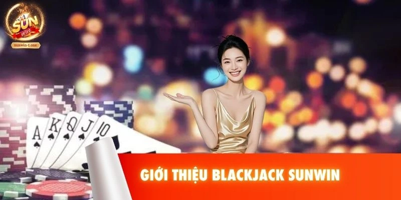 Giới thiệu Blackjack SUNWIN
