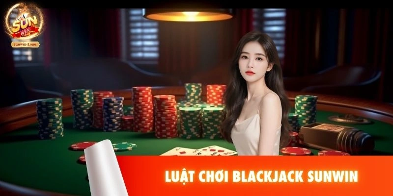 Luật chơi Blackjack SUNWIN