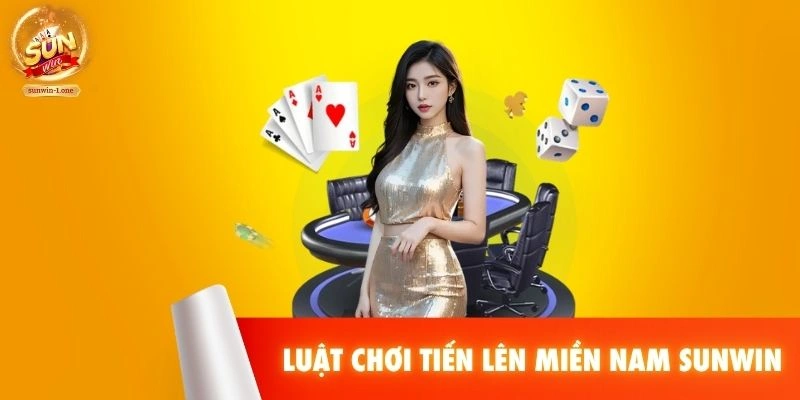 Luật chơi Tiến Lên Miền Nam SUNWIN