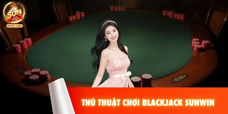 Thủ thuật chơi bài Blackjack SUNWIN