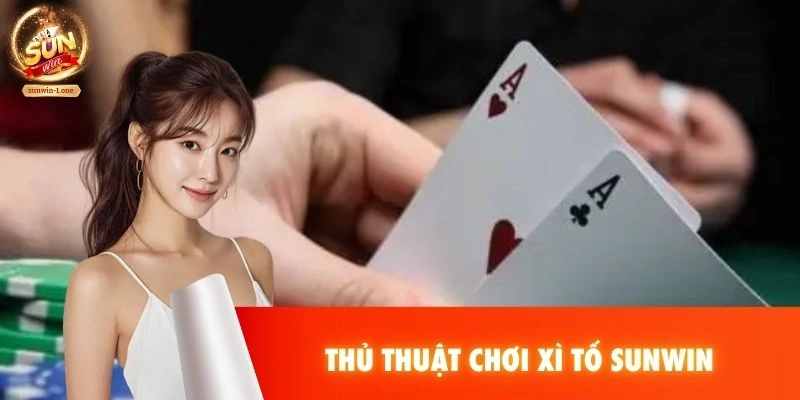 Thủ thuật chơi Xì Tố SUNWIN